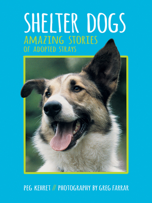 Shelter Dogs: Amazing Stories of Adopted Strays by Peg Kehret