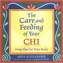 The Care and Feeding of Your Chi: Feng Shui for Your Body by Skye Alexander