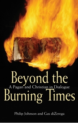 Beyond the Burning Times: A Pagan and Christian in Dialogue by Philip Johnson, Gus Dizerega