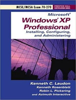 Exam 70-270 Microsoft Windows XP Professional by Kenneth Rosenblatt, Kenneth C. Laudon, Robin L. Pickering