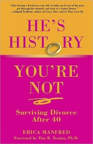 He's History, You're Not: Surviving Divorce After 40 by Tina B. Tessina, Erica Manfred