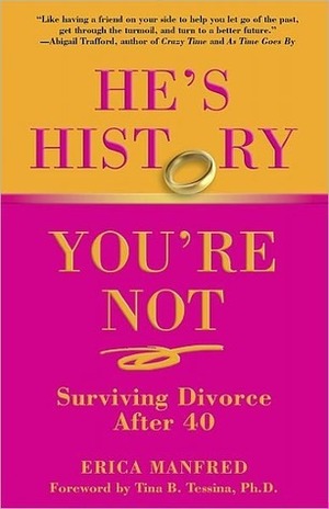 He's History, You're Not: Surviving Divorce After 40 by Erica Manfred, Tina B. Tessina