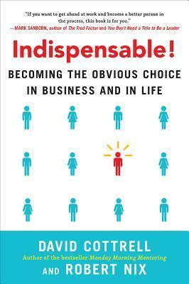 Indispensable! How to Be More Effective, Productive and Promotable by David Cottrell