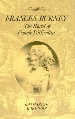 Frances Burney: The World of Female Difficulties by Katharine M. Rogers
