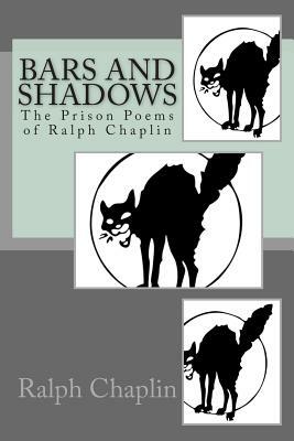 Bars And Shadows: The Prison Poems Of Ralph Chaplin by Ralph Chaplin