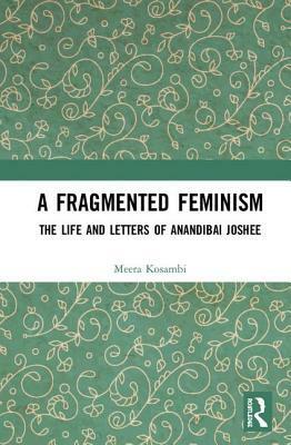 A Fragmented Feminism: The Life and Letters of Anandibai Joshee by Meera Kosambi, Aban Mukherji, Ram Ramaswamy, Madhavi Kolhatkar