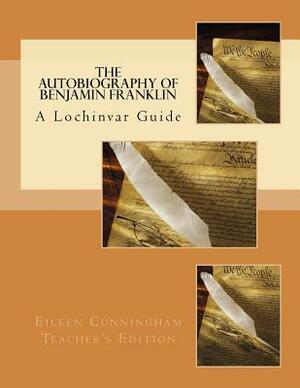 The Autobiography of Ben Franklin: A Lochinvar Guide: Teacher's Edition by Eileen Cunningham