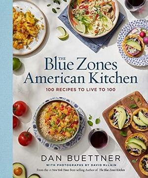 The Blue Zones American Kitchen: 100 Recipes to Live to 100 by Dan Buettner, Dan Buettner
