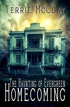 The Haunting of Evergreen:Homecoming by Terrie McClay