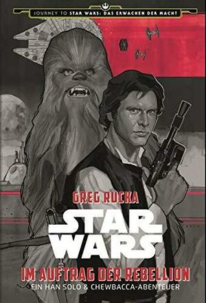 Star Wars: Im Auftrag der Rebellion: Ein Han Solo und Chewbacca-Abenteuer by Greg Rucka