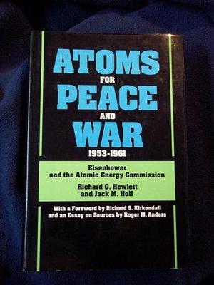 Atoms for Peace and War, 1953-1961: Eisenhower and the Atomic Energy Commission by Jack M. Holl, Richard Greening Hewlett, Richard G. Hewlett