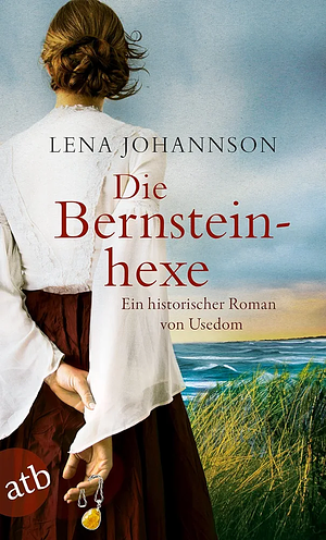 Die Bernsteinhexe: ein historischer Roman von Usedom by Lena Johannson