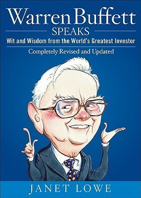 Warren Buffett Speaks: Wit and Wisdom from the World's Greatest Investor by Warren Buffett, Janet Lowe