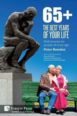 65+. the Best Years of Your Life: With Lessons for People of Every Age by Peter Bowden