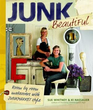 Junk Beautiful: Room by Room Makeovers with Junkmarket Style by Ki Nassauer, Sue Whitney