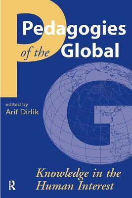 Pedagogies of the Global: Knowledge in the Human Interest by Arif Dirlik