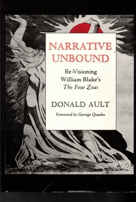 Narrative Unbound: Re-Visioning William Blake's the Four Zoas by Donald Ault