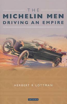 The Michelin Men: Driving an Empire by Herbert R. Lottman