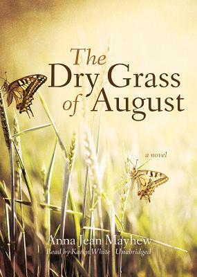 The Dry Grass of August by Anna Jean Mayhew