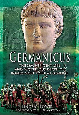 Germanicus: The Magnificent Life and Mysterious Death of Rome's Most Popular General by Lindsay Powell