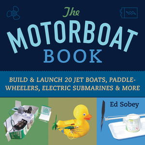 The Motorboat Book: BuildLaunch 20 Jet Boats, Paddle-Wheelers, Electric SubmarinesMore by Ed Sobey