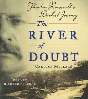 The River of Doubt: Theodore Roosevelt's Darkest Journey Abridged edition by Millard, Candice published by Random House Audio Audio CD by Candice Millard, Candice Millard