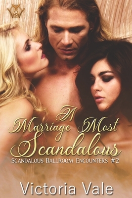 A Marriage Most Scandalous (A Regency Erotic Romance Menage) by Victoria Vale