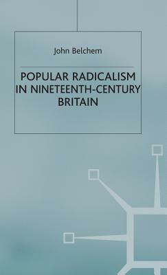 Popular Radicalism in Nineteenth-Century Britain by John Belchem