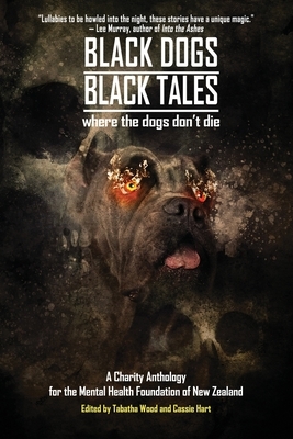 Black Dogs, Black Tales - Where the Dogs Don't Die: A Charity Anthology for the Mental Health Foundation of New Zealand by Kaaron Warren, Matthew R. Davis, Alan Baxter