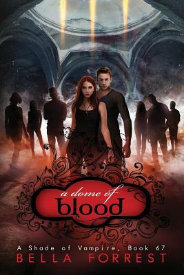 A Shade of Vampire 67: A Dome of Blood by Bella Forrest