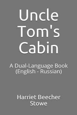 Uncle Tom's Cabin: A Dual-Language Book (English - Russian) by Harriet Beecher Stowe