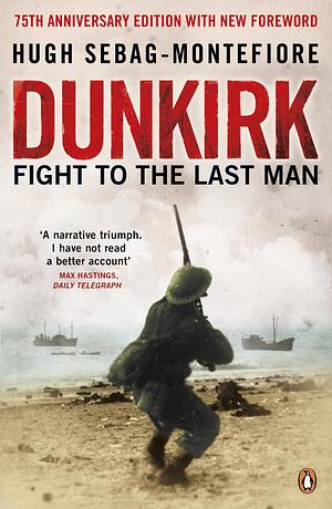 Dunkirk by Hugh Sebag-Montefiore, Hugh Sebag-Montefiore