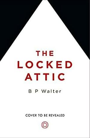 The Locked Attic by B.P. Walter