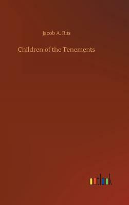 Children of the Tenements by Jacob a. Riis