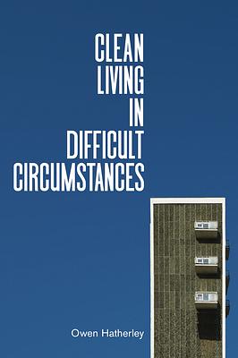 Clean Living in Difficult Circumstances by Owen Hatherley