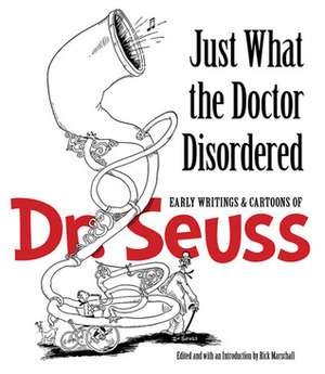 Just What the Doctor Disordered: Early Writings and Cartoons of Dr. Seuss by Richard Marschall, Dr. Seuss