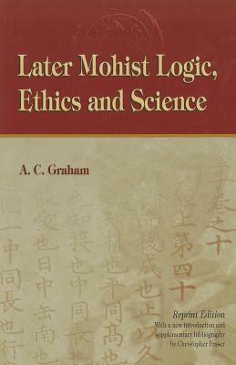 Later Mohist Logic, Ethics and Science by A. C. Graham