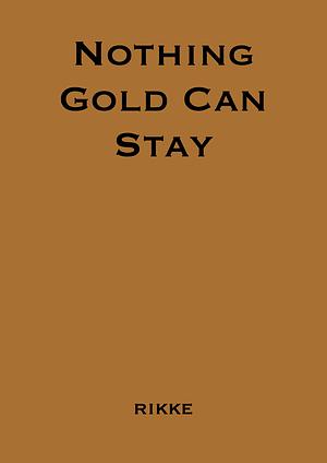 Nothing Gold Can Stay by rikke