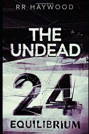 The Undead Twenty Four: Equilibrium by R.R. Haywood