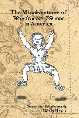 The Misadventures of Wunderwear Woman in America by Denis Hayes