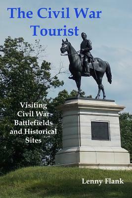 The Civil War Tourist: Visiting Civil War Battlefields and Historical Sites by Lenny Flank