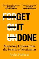 Get it Done: Surprising Lessons from the Science of Motivation by Ayelet Fishbach, Ayelet Fishbach