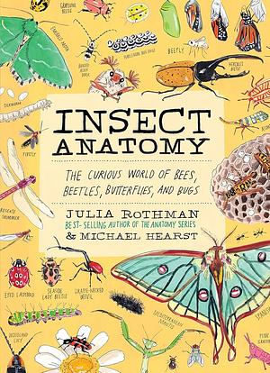 Insect Anatomy: The Curious World of Bees, Beetles, Butterflies, and Bugs by Michael Hearst, Julia Rothman