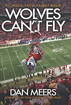 Wolves Can't Fly: KC Wolf: Faith, Family & Fur by Dan Meers
