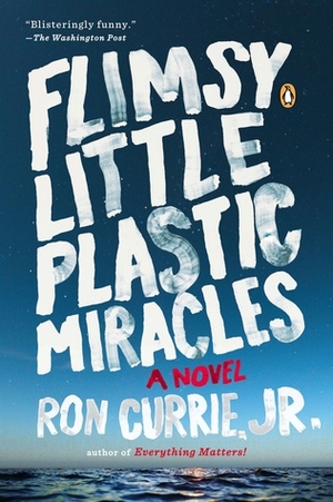 Flimsy Little Plastic Miracles: A Novel by Ron Currie Jr.