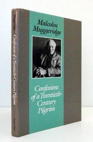 Confessions of a Twentieth Century Pilgrim by Malcolm Muggeridge, Malcolm Muggeridge