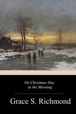On Christmas Day in the Morning by Grace S. Richmond