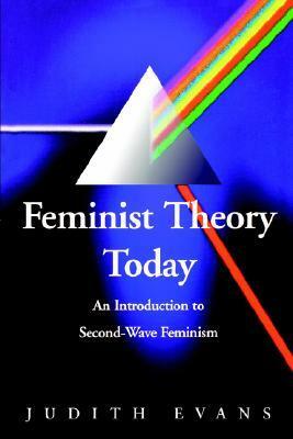 Feminist Theory Today: An Introduction to Second-Wave Feminism by Judy Evans