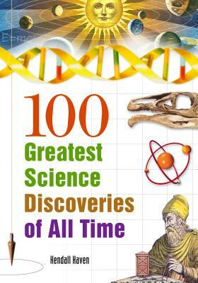 100 Greatest Science Discoveries of All Time by Kendall Haven