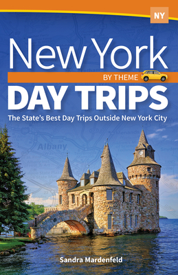 New York Day Trips by Theme: The State's Best Day Trips Outside New York City by Sandra Mardenfeld